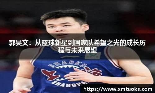 郭昊文：从篮球新星到国家队希望之光的成长历程与未来展望